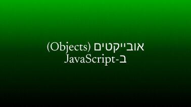 אובייקטים (Objects) ב-JavaScript